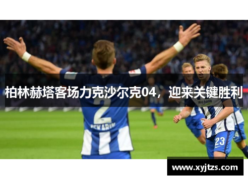 柏林赫塔客场力克沙尔克04，迎来关键胜利