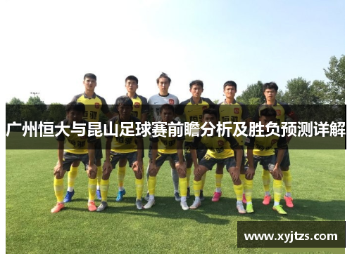 广州恒大与昆山足球赛前瞻分析及胜负预测详解